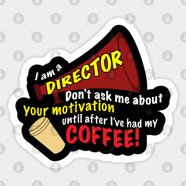 I am a director - Don't ask me about motivation until I've had my coffee! Sticker by PAG444